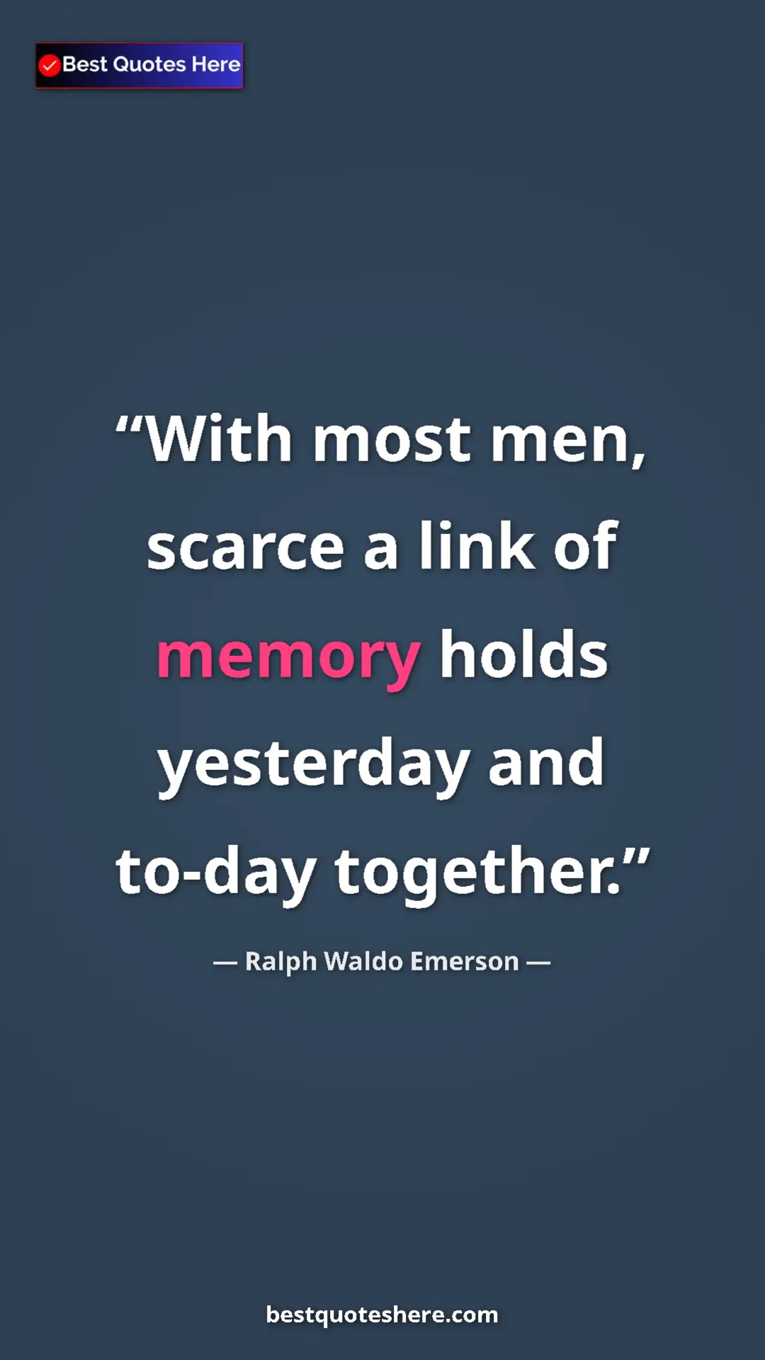 Ralph Waldo Emerson Quote Card: "With most men, scarce a link of memory holds yesterday and..." Pinterest quote poster by Ralph Waldo Emerson: "With most men, scarce a link of memory holds yesterday and..."