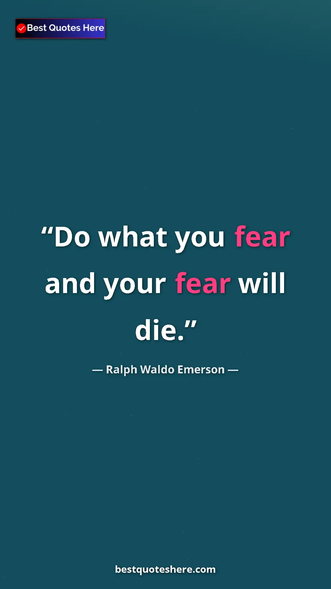 Ralph Waldo Emerson Quote Card: "Do what you fear and your fear will die." Pinterest quote poster by Ralph Waldo Emerson: "Do what you fear and your fear will die."