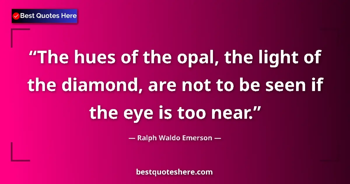 Quote by Ralph Waldo Emerson: The hues of the opal, the light of the diamond, ar
