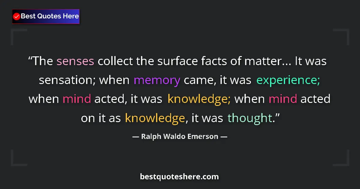 Image for the quote by Ralph Waldo Emerson: The senses collect the surface facts of matter... It was sensation; when memory came, it was experie...