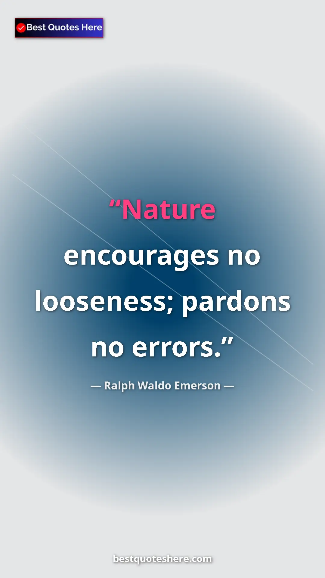 Ralph Waldo Emerson Quote Card: "Nature encourages no looseness; pardons no errors." Pinterest quote poster by Ralph Waldo Emerson: "Nature encourages no looseness; pardons no errors."