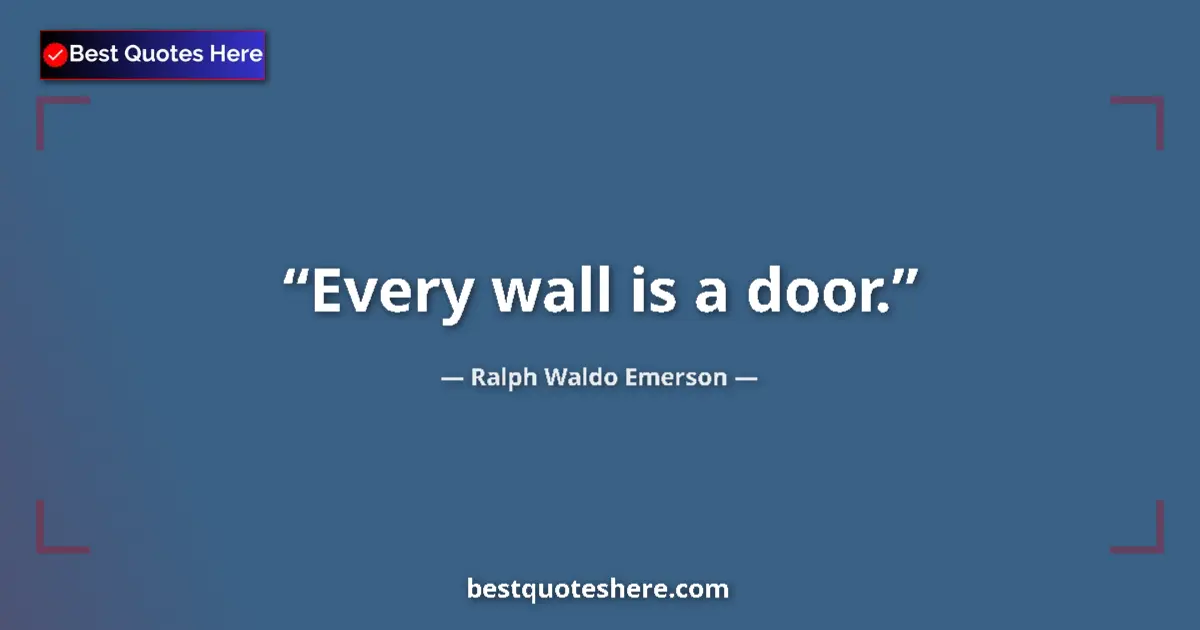 Quote by Ralph Waldo Emerson: Every wall is a door....