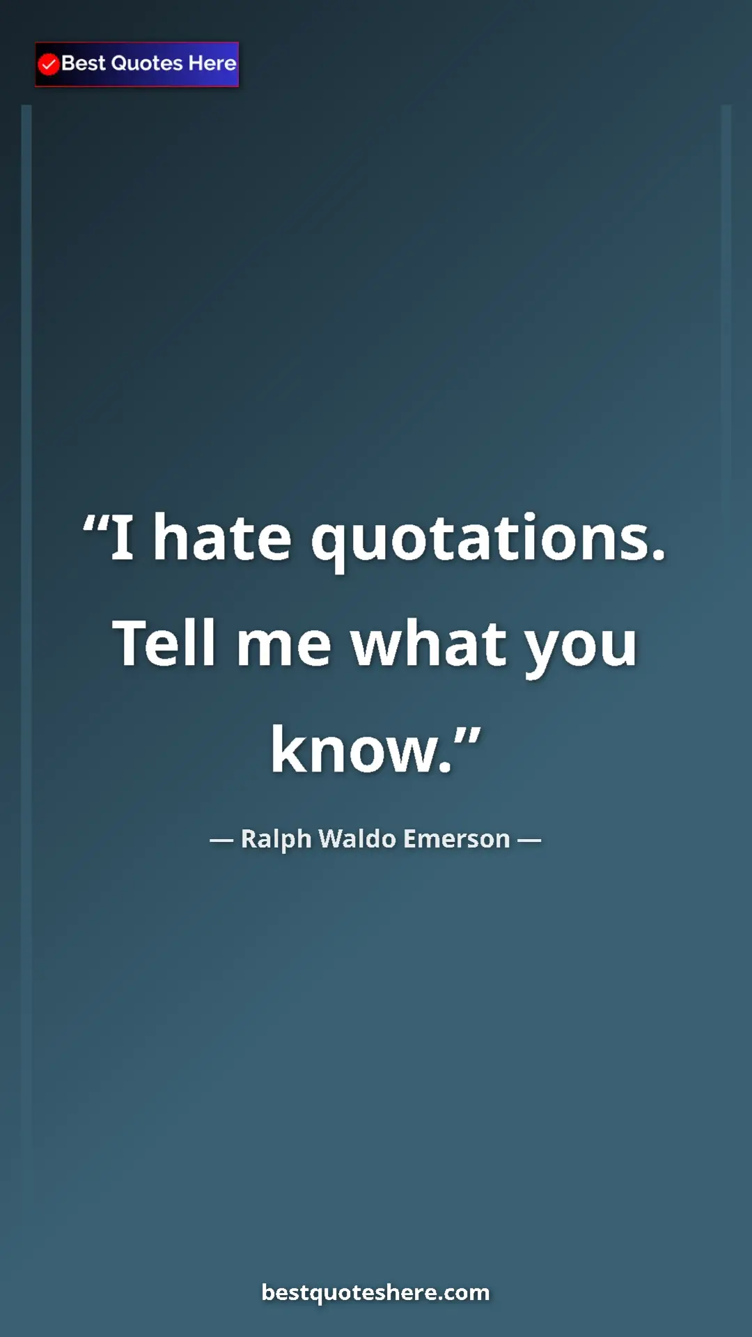 Ralph Waldo Emerson Quote Card: "I hate quotations. Tell me what you know." Pinterest quote poster by Ralph Waldo Emerson: "I hate quotations. Tell me what you know."