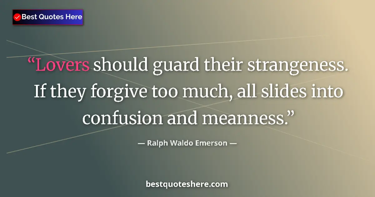 Quote by Ralph Waldo Emerson: Lovers should guard their strangeness. If they forgive too much, all slides into confusion and meann...