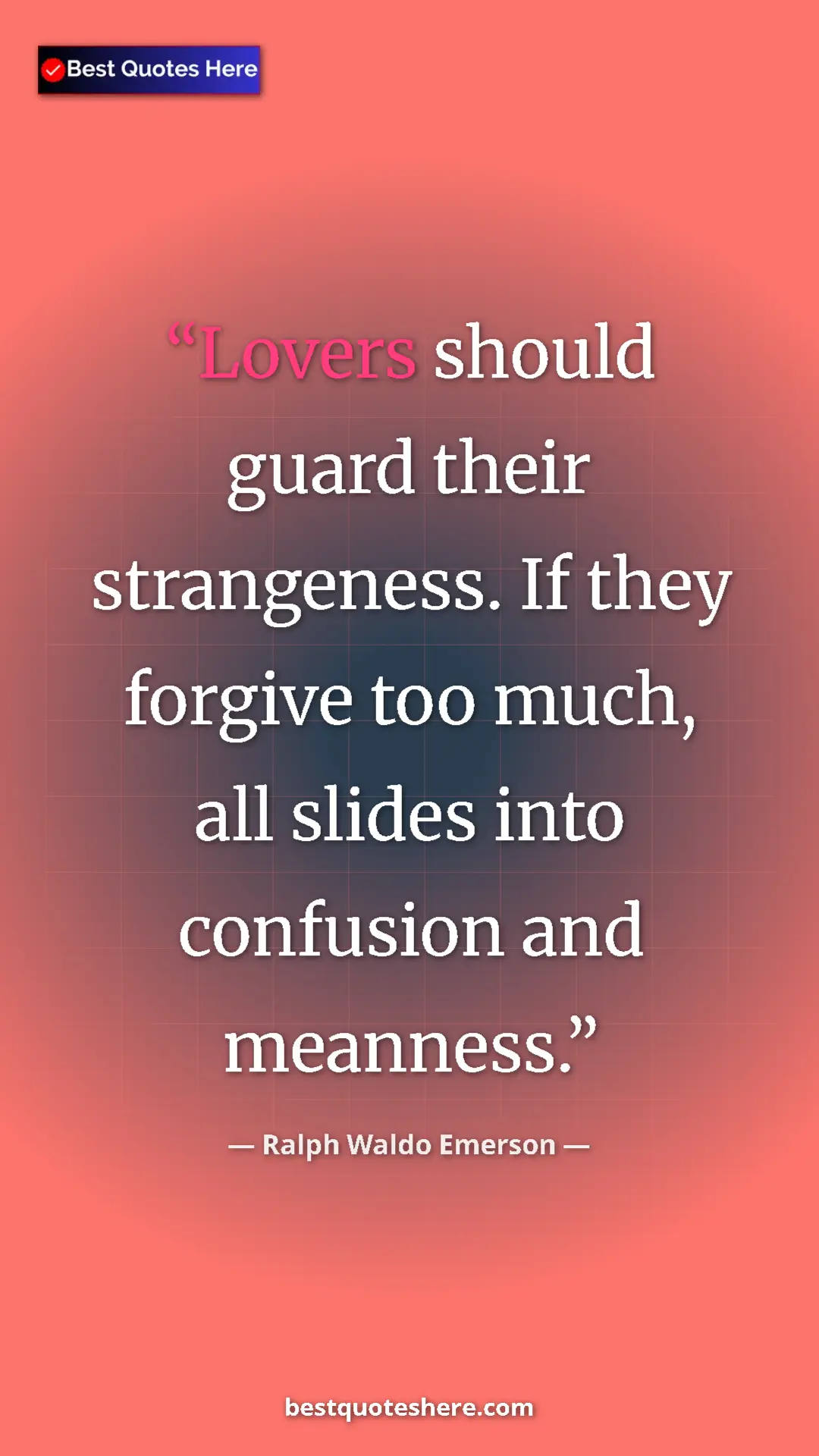 Ralph Waldo Emerson Quote Card: "Lovers should guard their strangeness. If they forgive too..." Pinterest quote poster by Ralph Waldo Emerson: "Lovers should guard their strangeness. If they forgive too..."