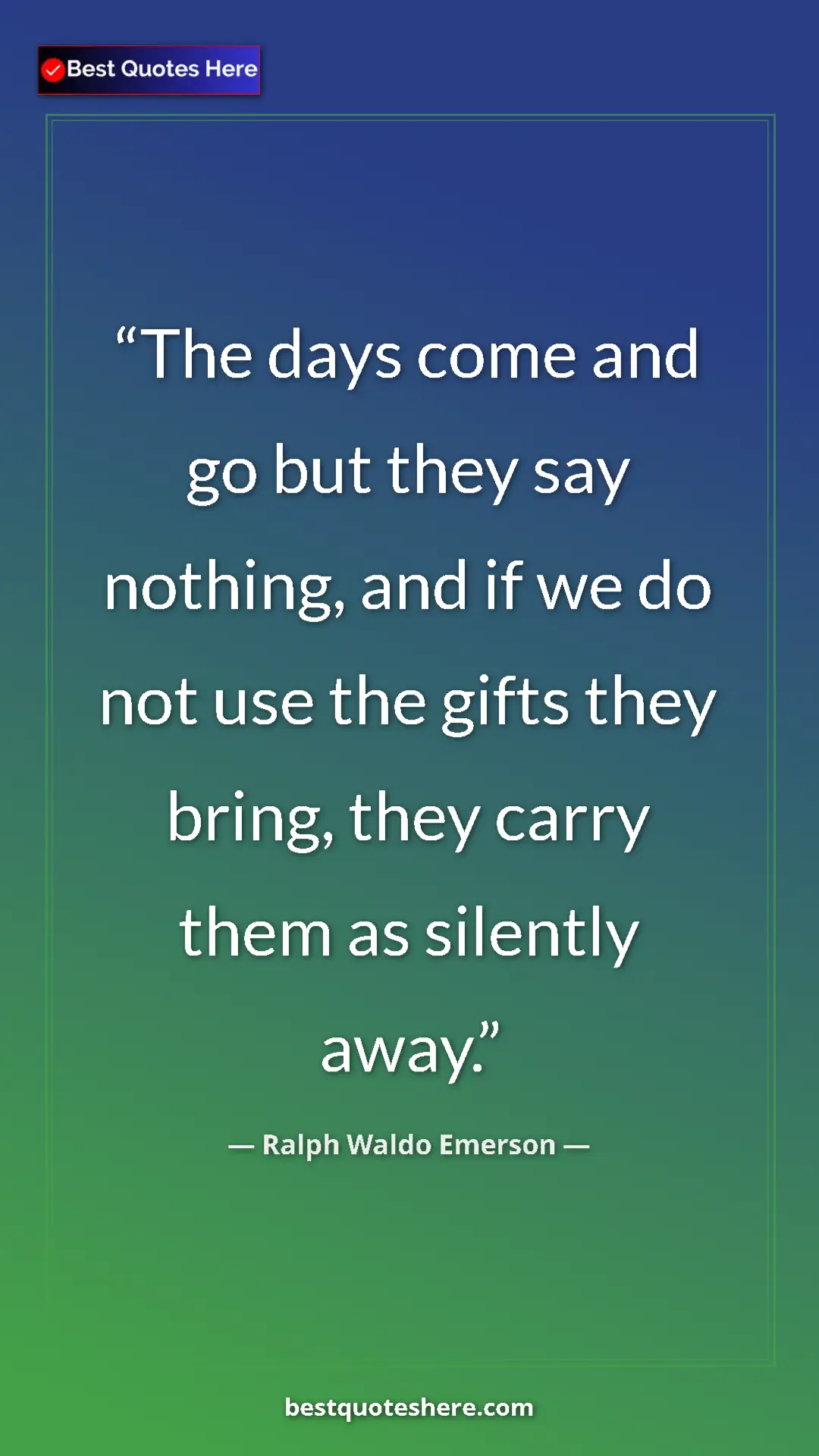 Pinterest quote poster by Ralph Waldo Emerson: "The days come and go but they say nothing, and if we do not..."