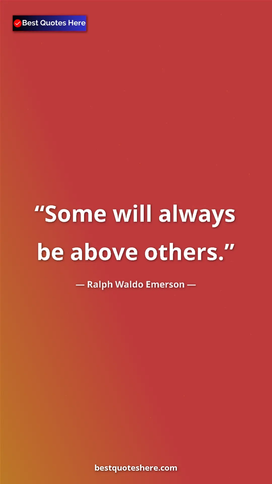 Ralph Waldo Emerson Quote Card: "Some will always be above others." Pinterest quote poster by Ralph Waldo Emerson: "Some will always be above others."