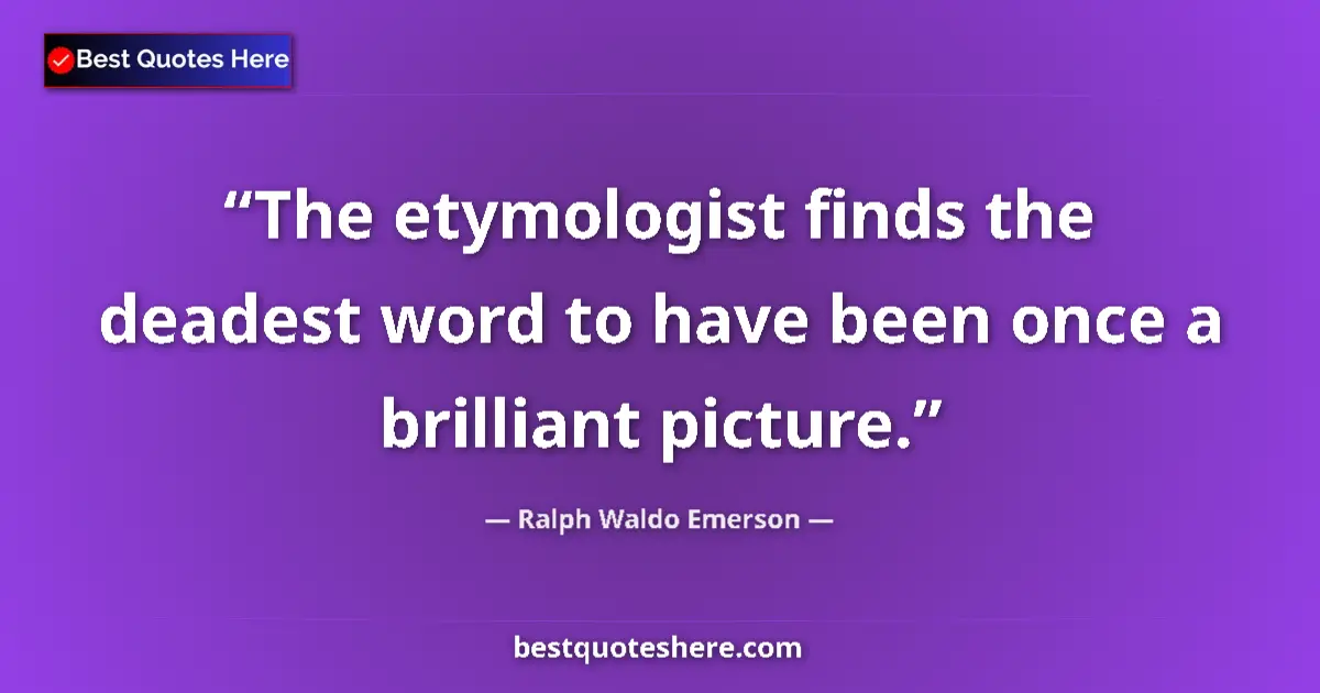 Quote by Ralph Waldo Emerson: The etymologist finds the deadest word to have bee