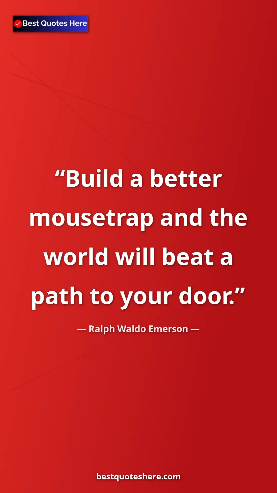 Ralph Waldo Emerson Quote Card: "Build a better mousetrap and the world will beat a path to..." Pinterest quote poster by Ralph Waldo Emerson: "Build a better mousetrap and the world will beat a path to..."