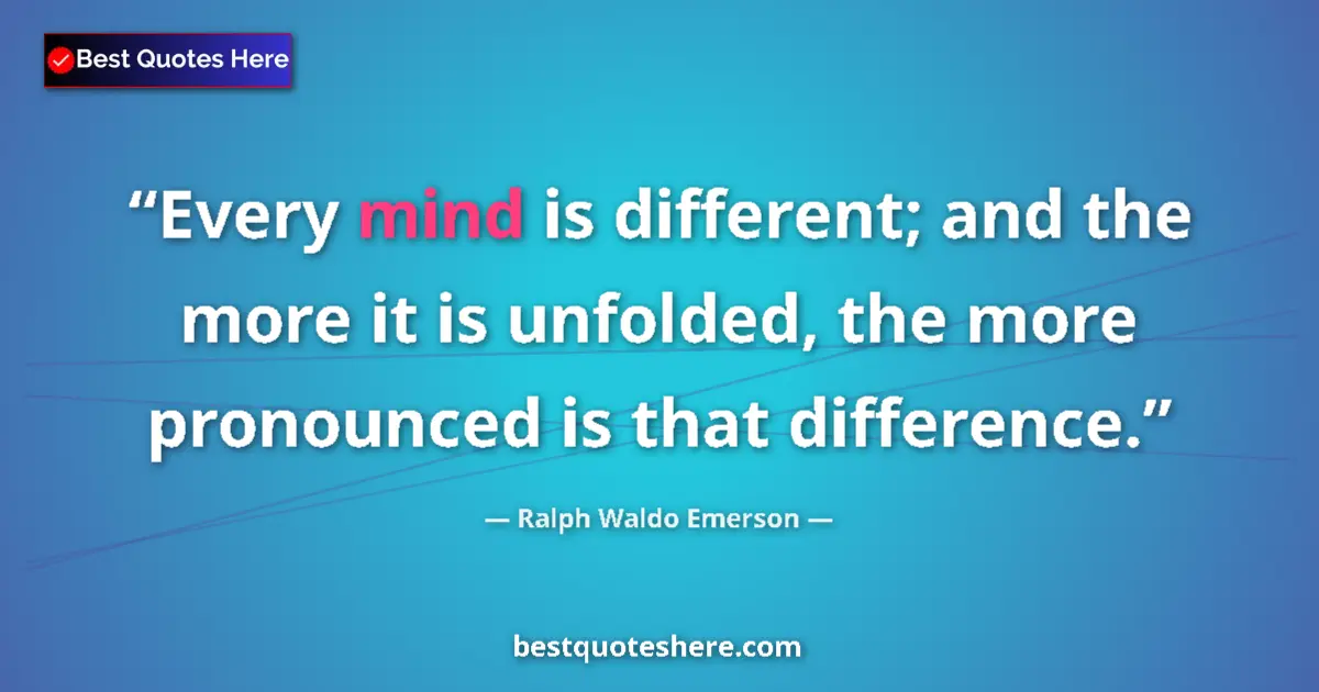 Quote by Ralph Waldo Emerson: Every mind is different; and the more it is unfold