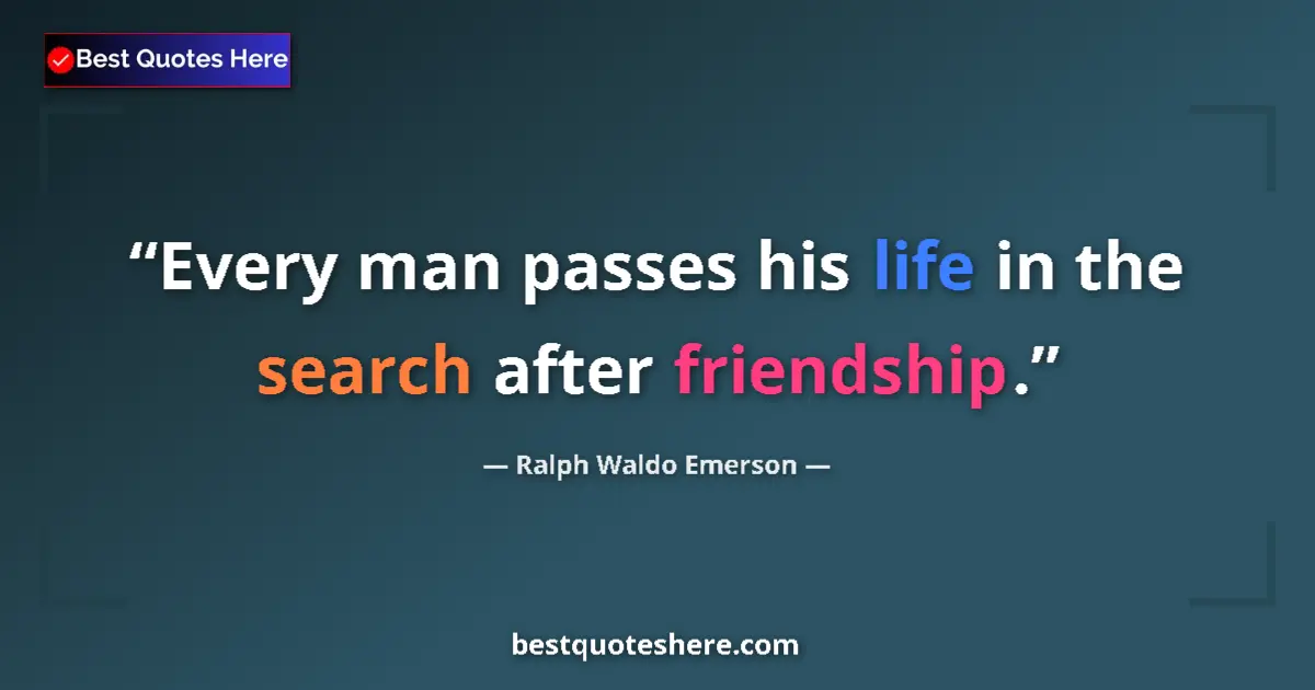 Quote by Ralph Waldo Emerson: Every man passes his life in the search after friendship....