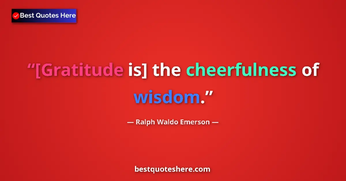 Image for the quote by Ralph Waldo Emerson: [Gratitude is] the cheerfulness of wisdom....