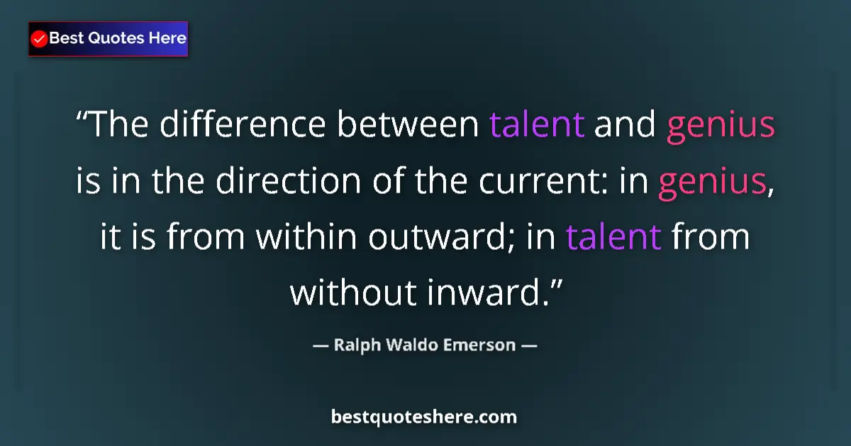 Quote by Ralph Waldo Emerson: The difference between talent and genius is in the direction of the current: in genius, it is from w...