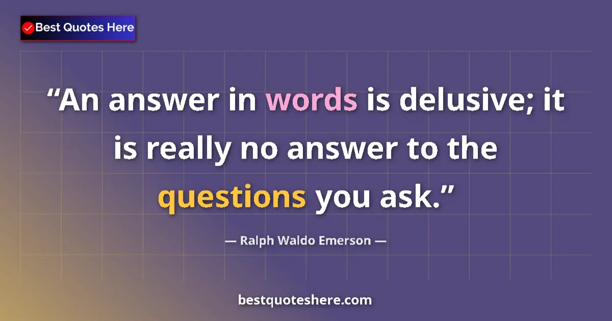 Quote by Ralph Waldo Emerson: An answer in words is delusive; it is really no answer to the questions you ask....