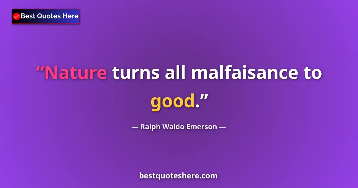 Quote by Ralph Waldo Emerson: Nature turns all malfaisance to good....