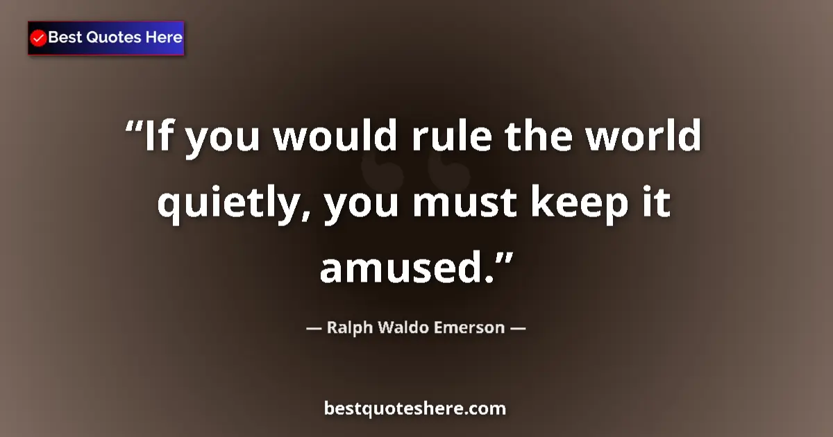 Quote by Ralph Waldo Emerson: If you would rule the world quietly, you must keep