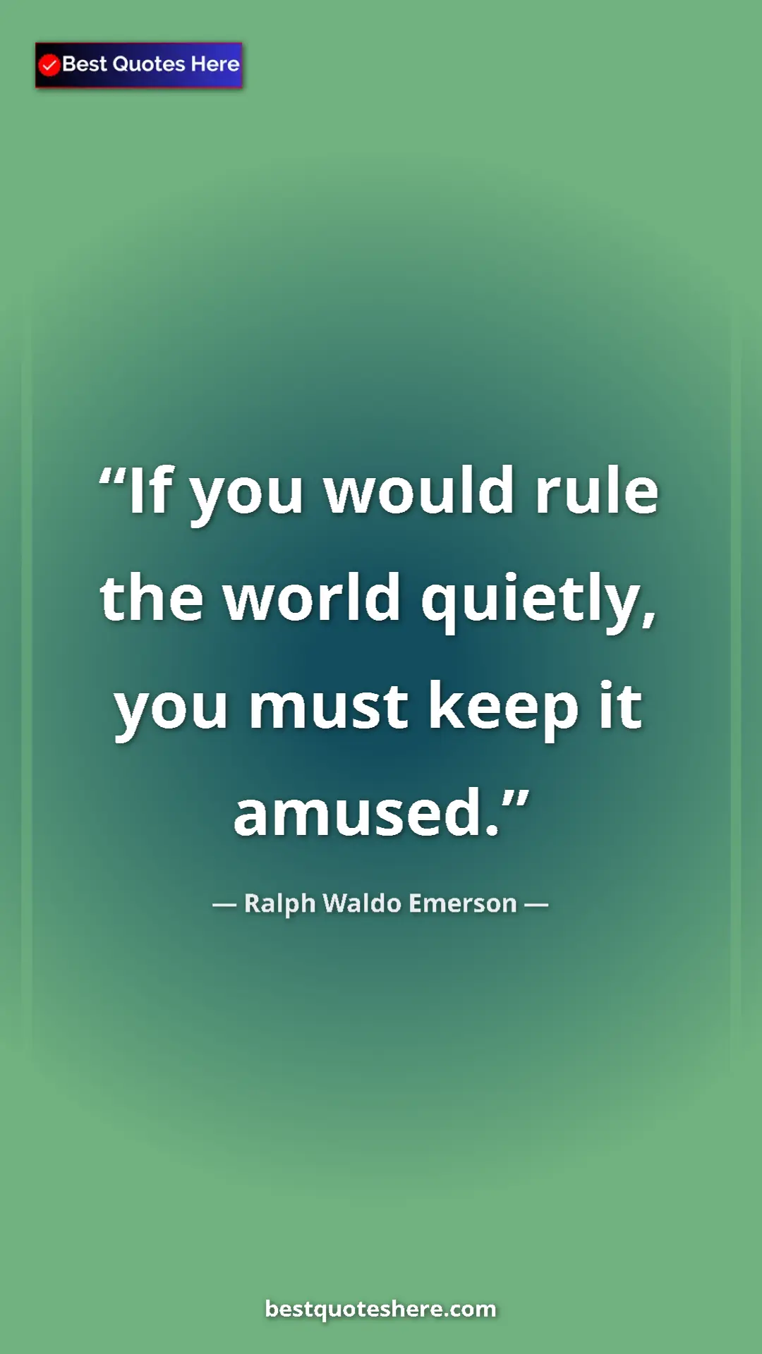 Pinterest quote poster by Ralph Waldo Emerson: "If you would rule the world quietly, you must keep it..."