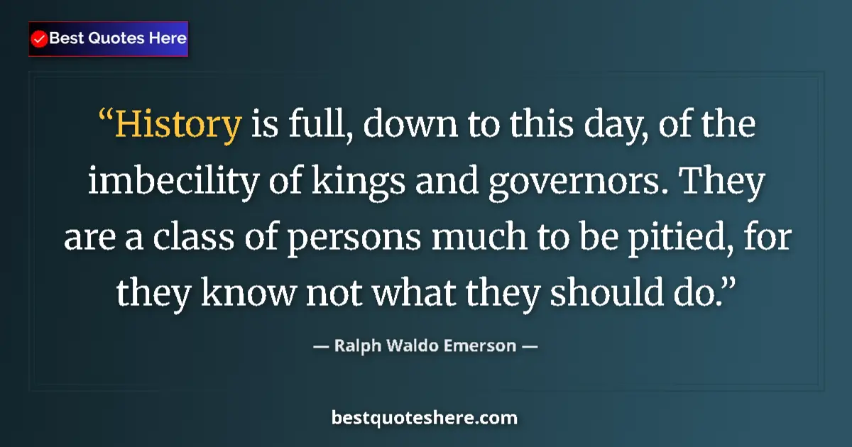Quote by Ralph Waldo Emerson: History is full, down to this day, of the imbecili