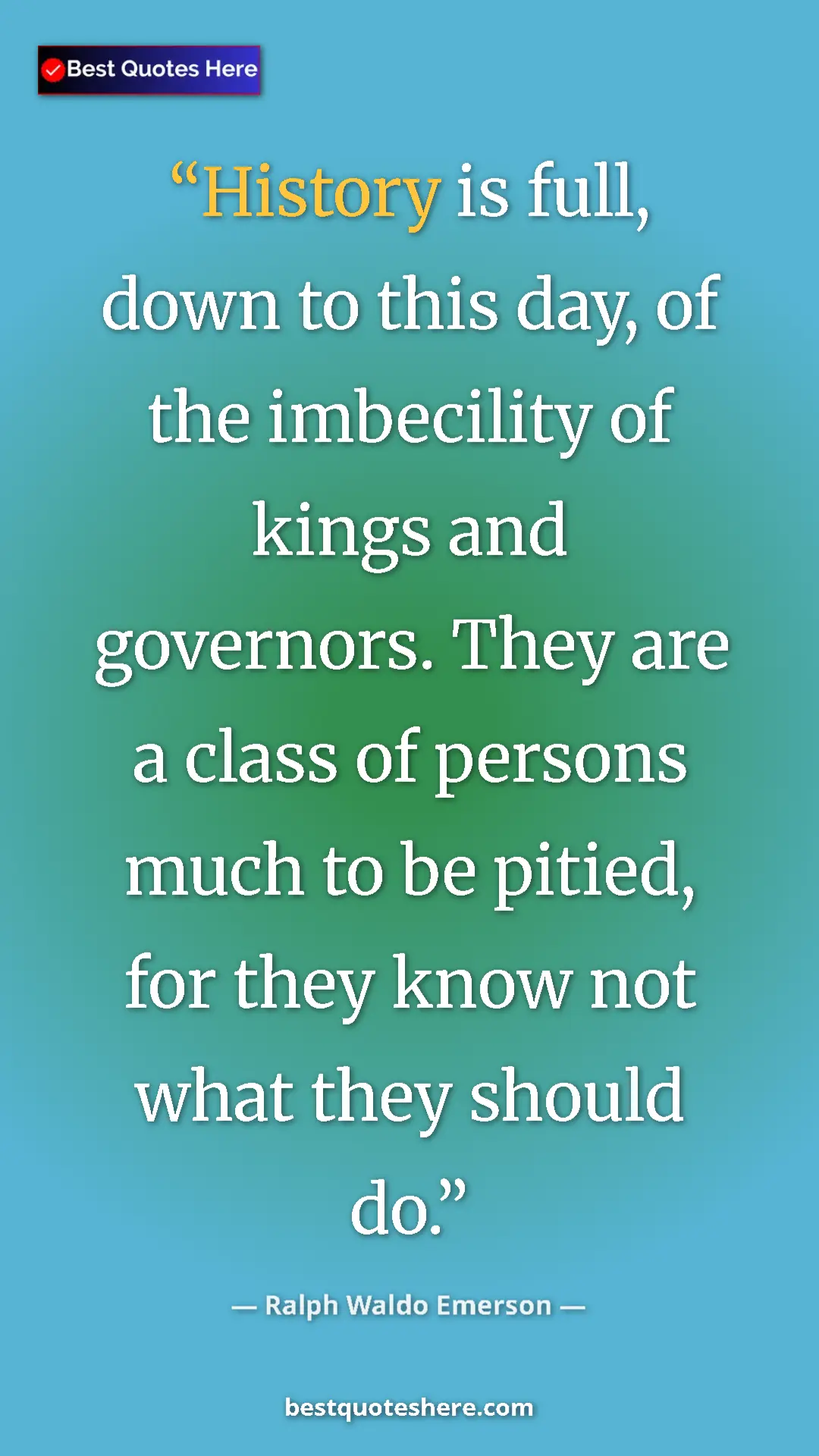 Pinterest quote poster by Ralph Waldo Emerson: "History is full, down to this day, of the imbecility of..."