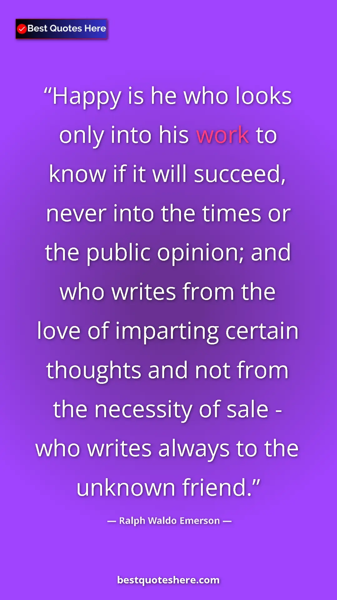 Ralph Waldo Emerson Quote Card: "Happy is he who looks only into his work to know if it will..." Pinterest quote poster by Ralph Waldo Emerson: "Happy is he who looks only into his work to know if it will..."