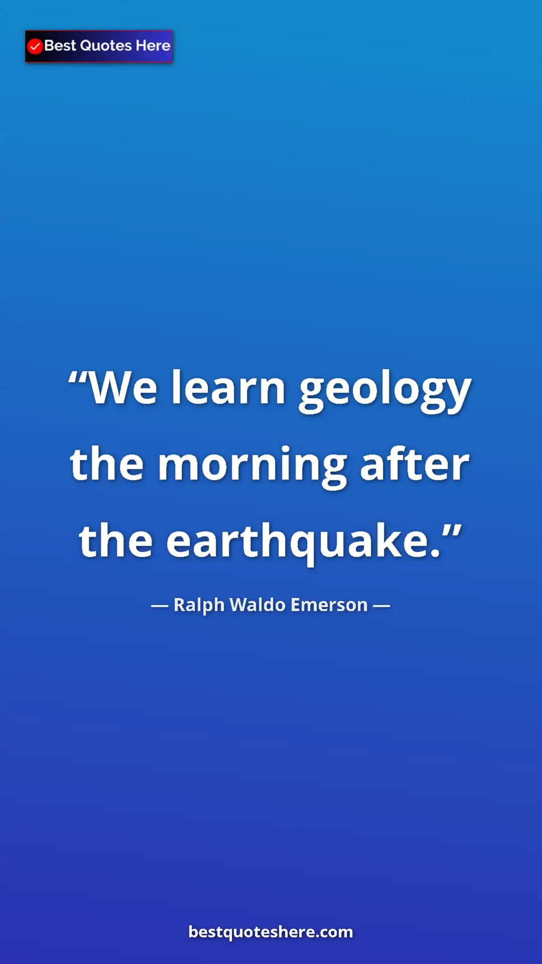 Ralph Waldo Emerson Quote Card: "We learn geology the morning after the earthquake." Pinterest quote poster by Ralph Waldo Emerson: "We learn geology the morning after the earthquake."