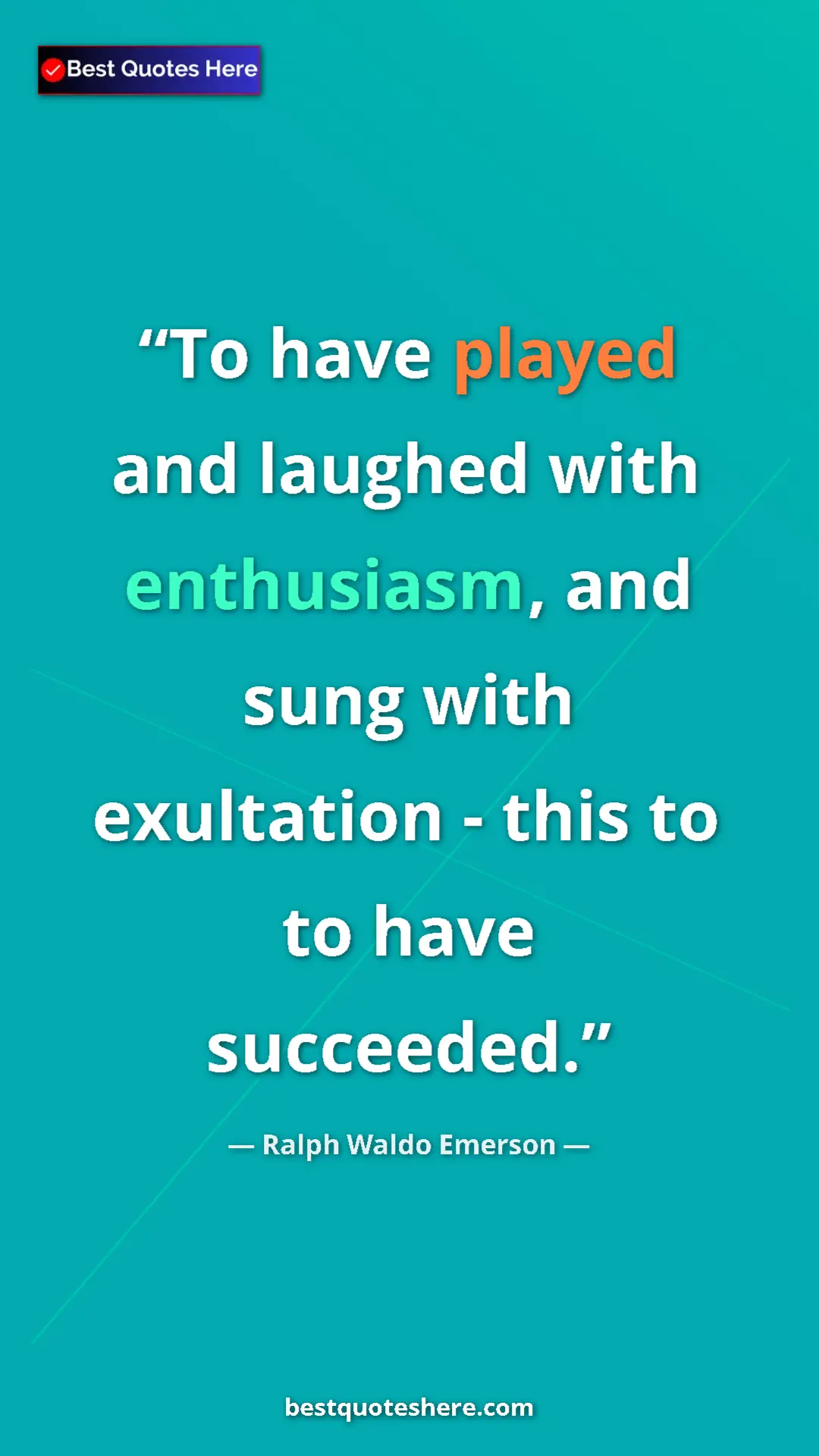 Ralph Waldo Emerson Quote Card: "To have played and laughed with enthusiasm, and sung with..." Pinterest quote poster by Ralph Waldo Emerson: "To have played and laughed with enthusiasm, and sung with..."