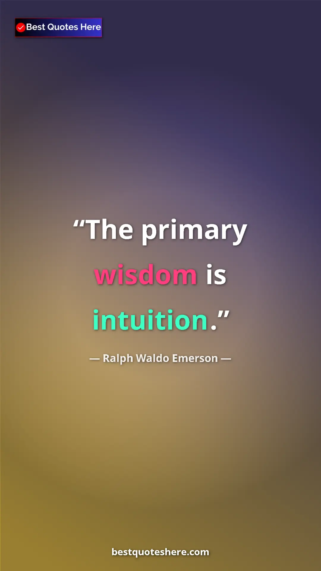 Ralph Waldo Emerson Quote Card: "The primary wisdom is intuition." Pinterest quote poster by Ralph Waldo Emerson: "The primary wisdom is intuition."