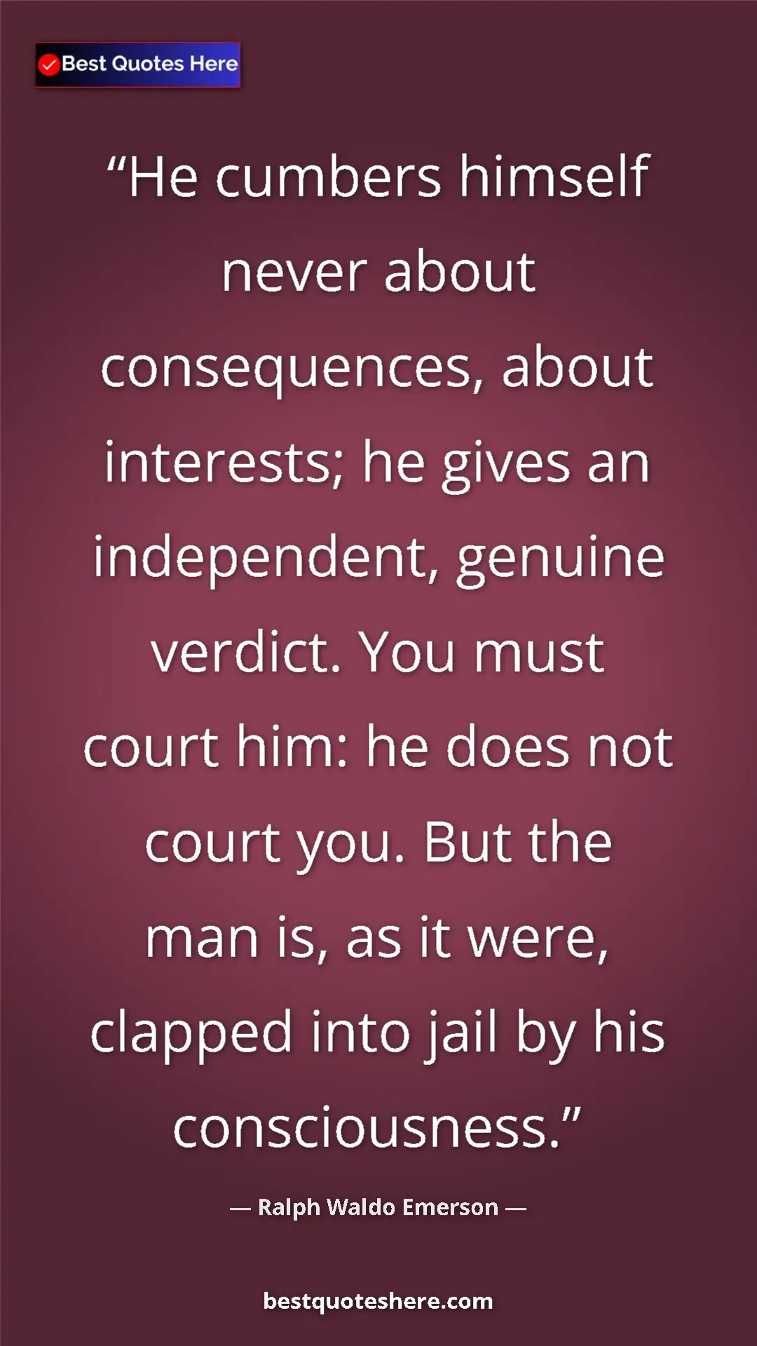 Ralph Waldo Emerson Quote Card: "He cumbers himself never about consequences, about..." Pinterest quote poster by Ralph Waldo Emerson: "He cumbers himself never about consequences, about..."