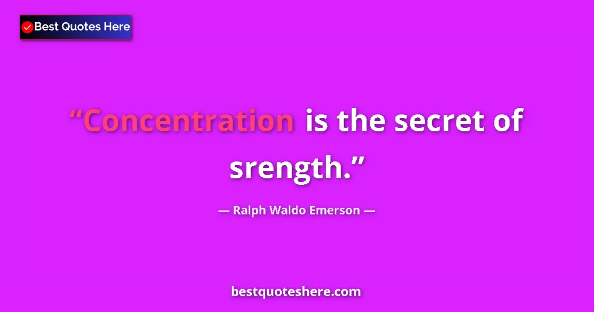 Quote by Ralph Waldo Emerson: Concentration is the secret of srength....