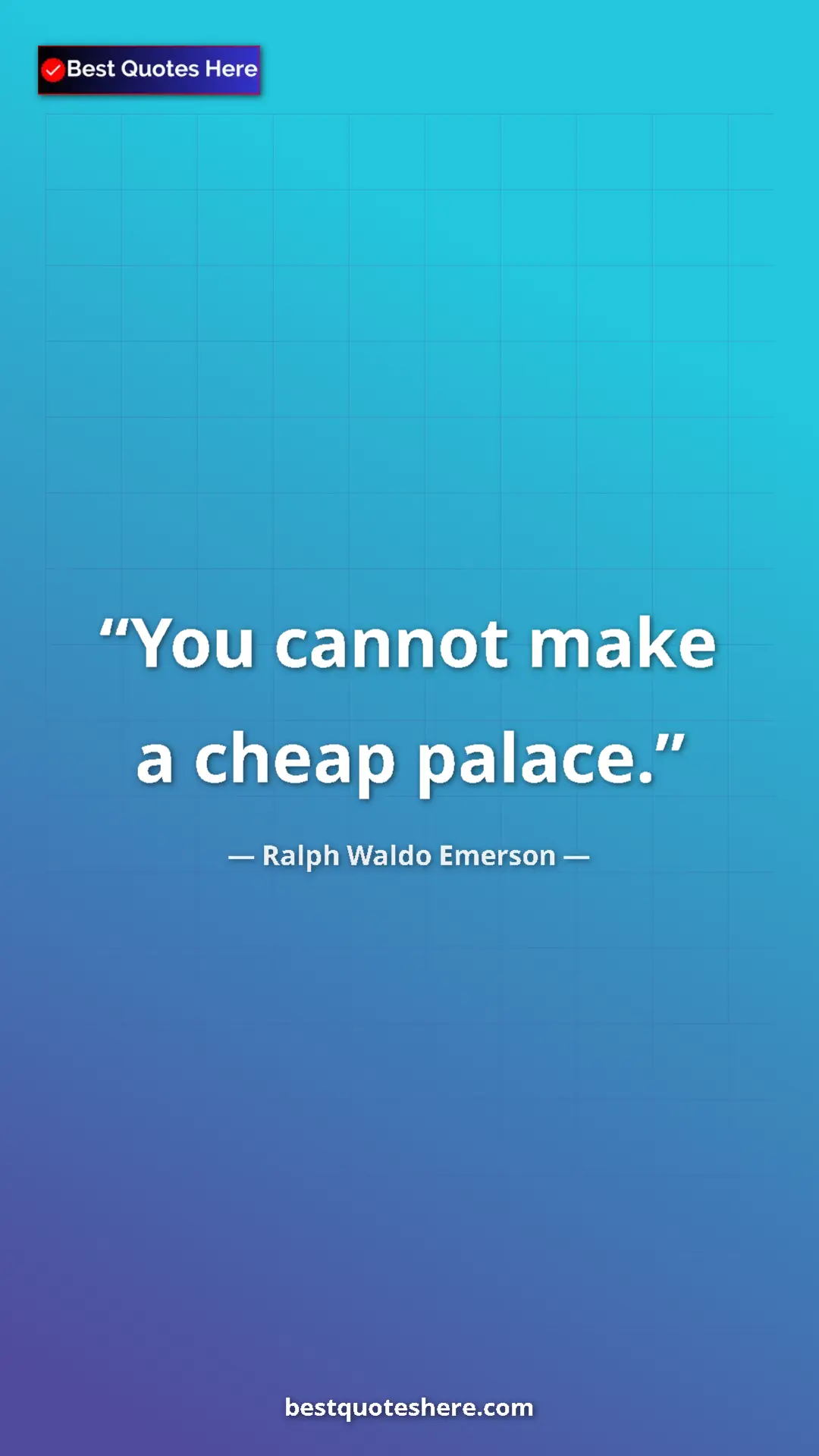 Ralph Waldo Emerson Quote Card: "You cannot make a cheap palace." Pinterest quote poster by Ralph Waldo Emerson: "You cannot make a cheap palace."