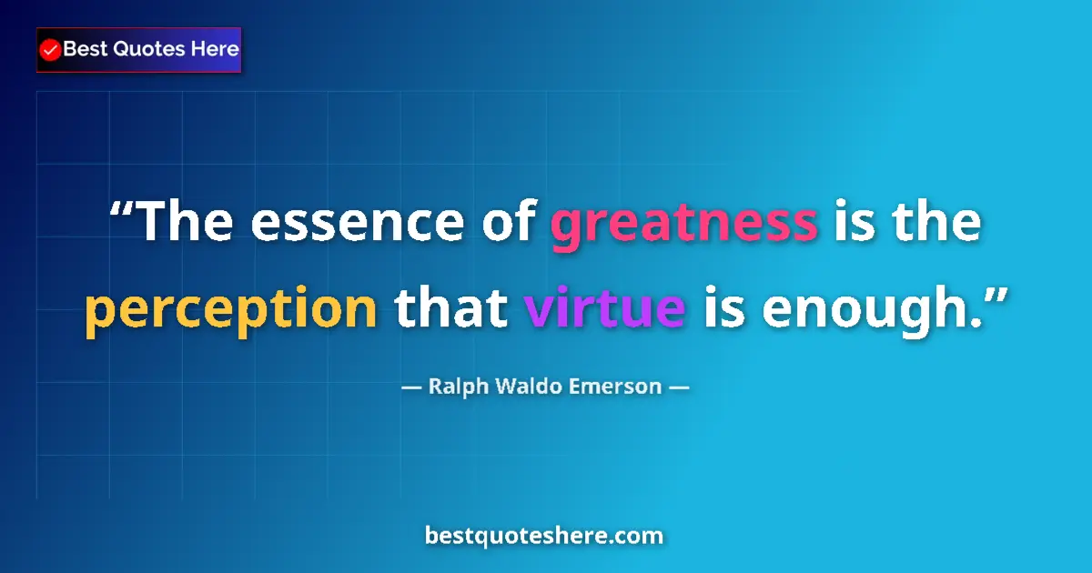 Image for the quote by Ralph Waldo Emerson: The essence of greatness is the perception that virtue is enough....