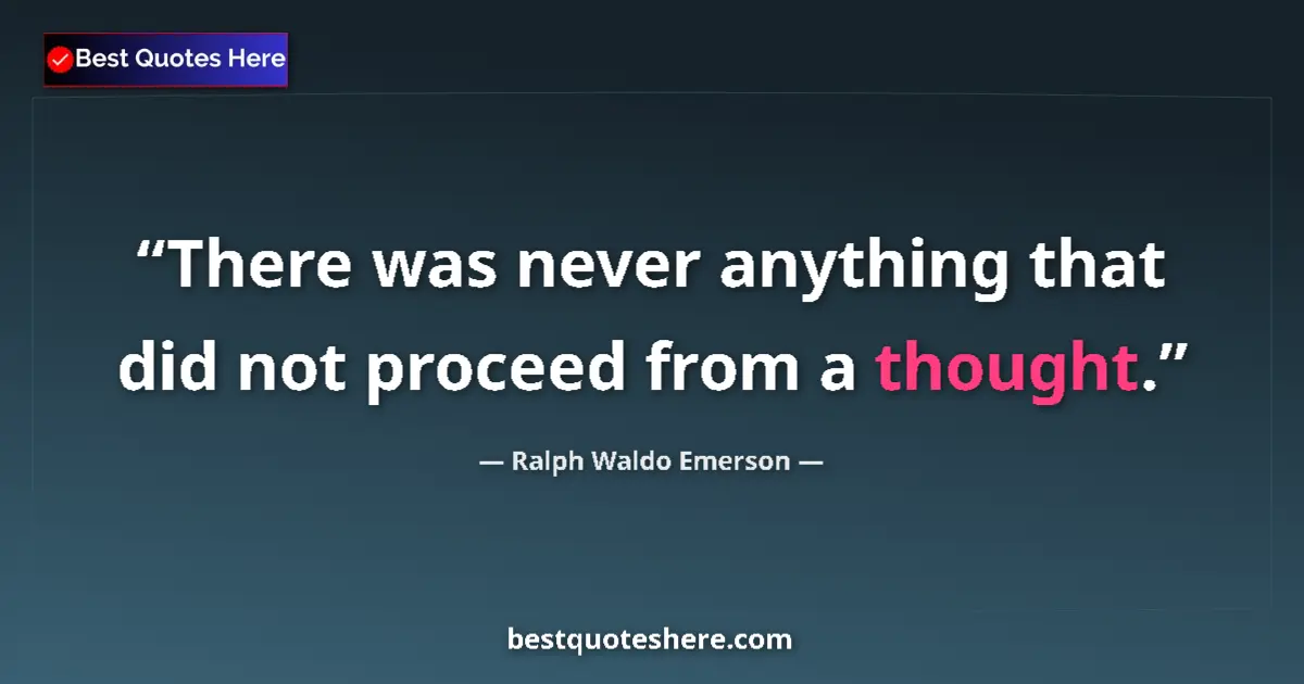 Quote by Ralph Waldo Emerson: There was never anything that did not proceed from