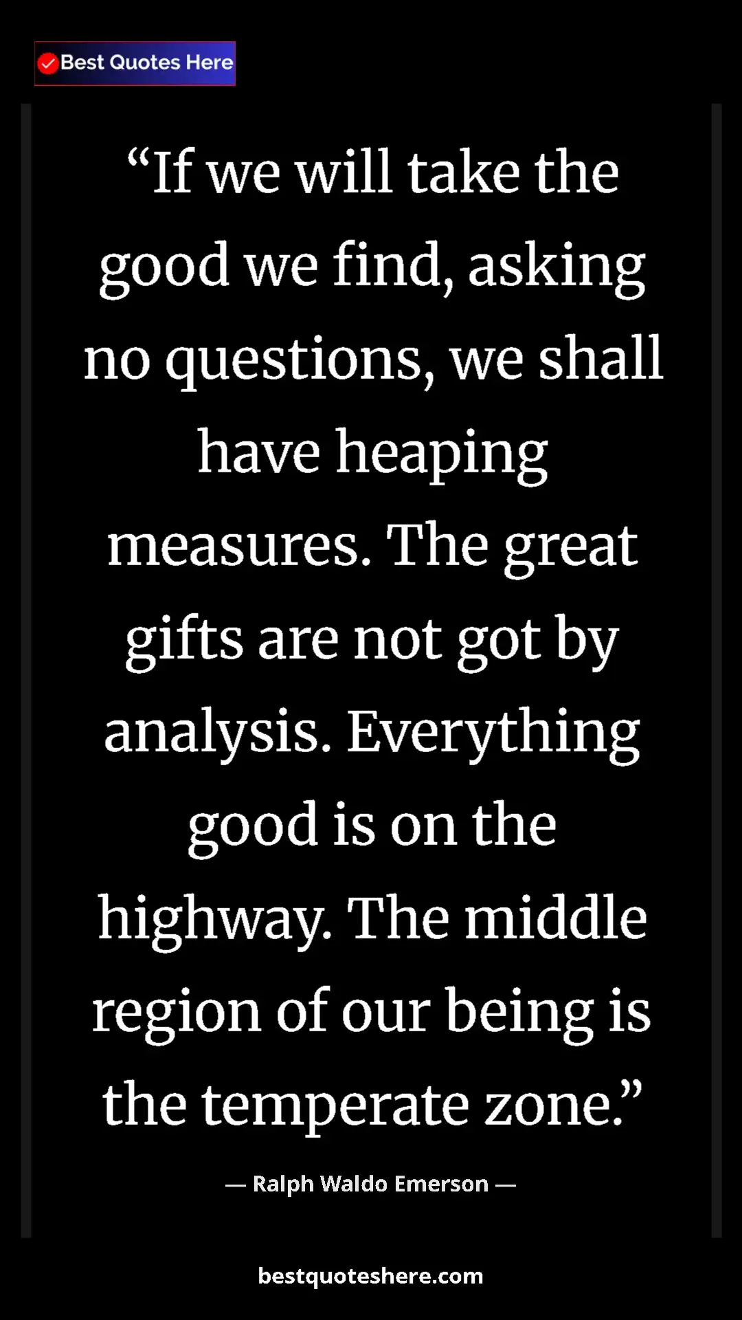 Pinterest quote poster by Ralph Waldo Emerson: "If we will take the good we find, asking no questions, we..."
