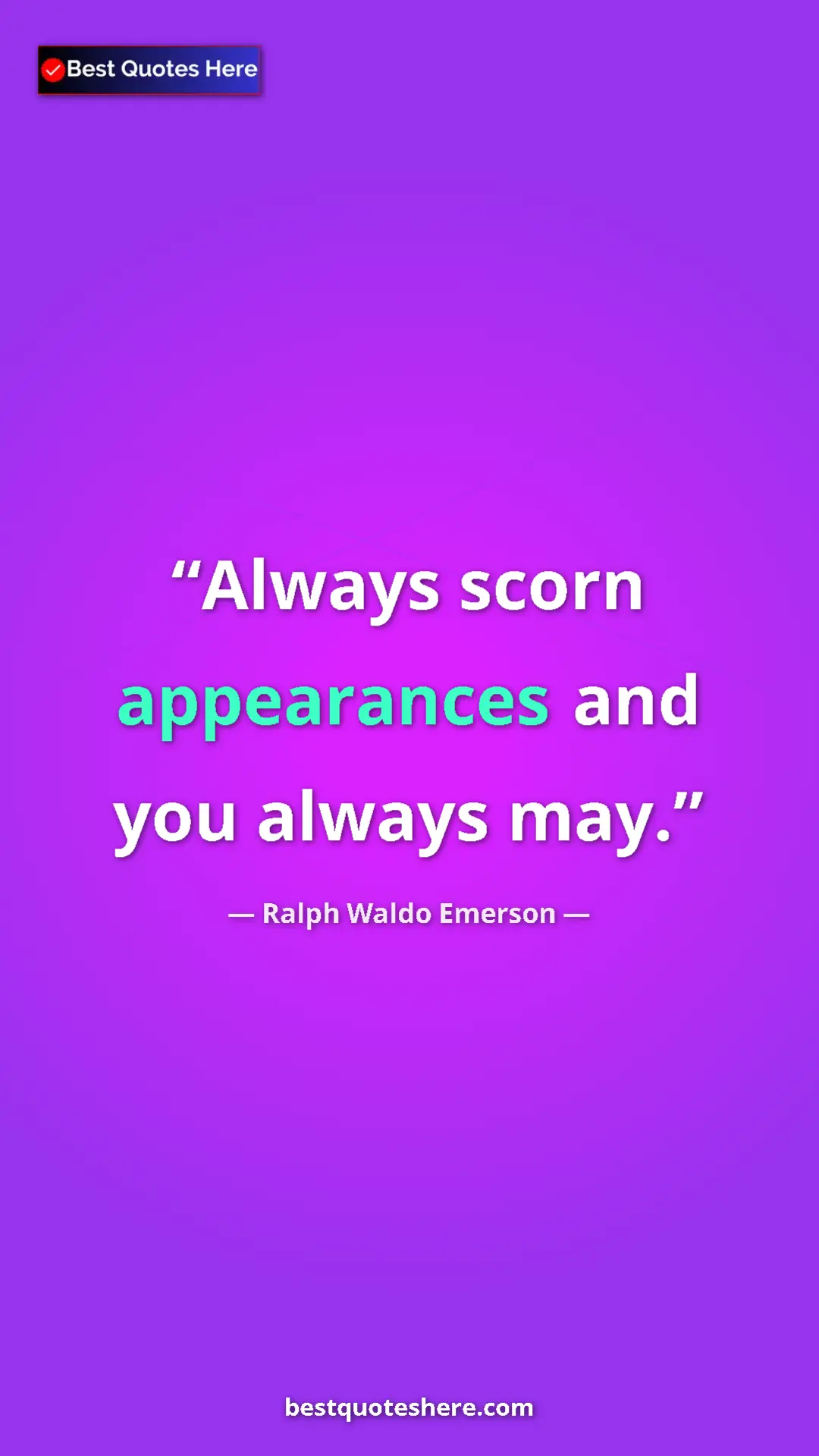 Ralph Waldo Emerson Quote Card: "Always scorn appearances and you always may." Pinterest quote poster by Ralph Waldo Emerson: "Always scorn appearances and you always may."