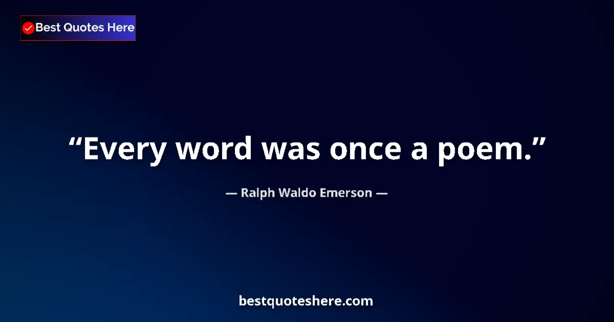 Quote by Ralph Waldo Emerson: Every word was once a poem.
