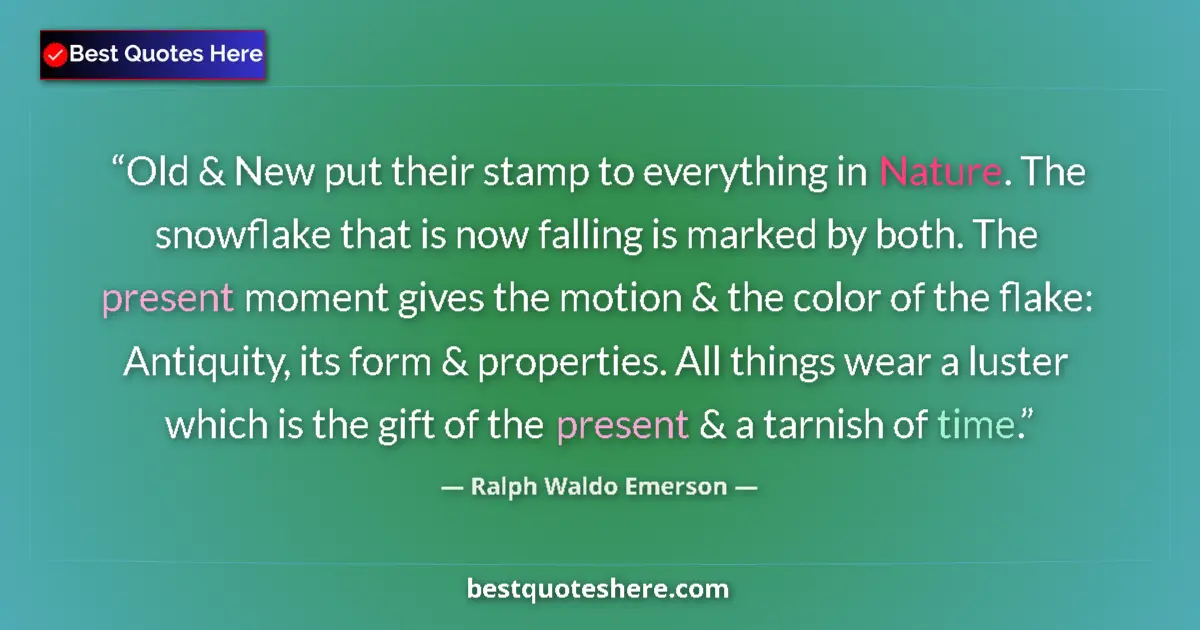 Quote by Ralph Waldo Emerson: Old & New put their stamp to everything in Nature. The snowflake that is now falling is marked by bo...