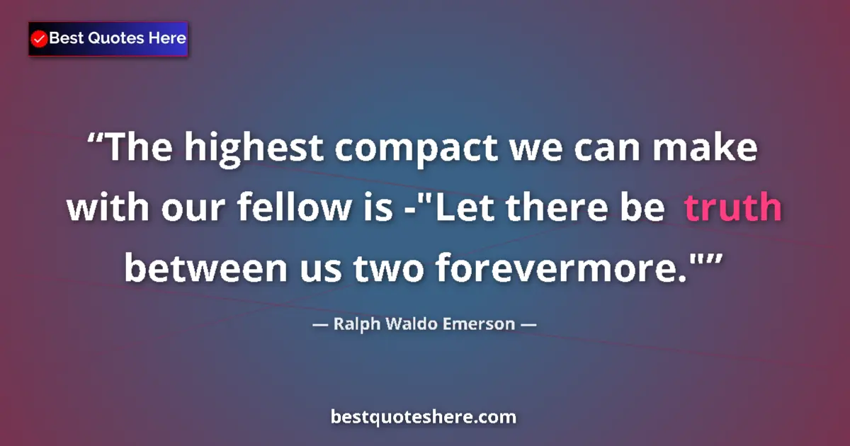Quote by Ralph Waldo Emerson: The highest compact we can make with our fellow is -