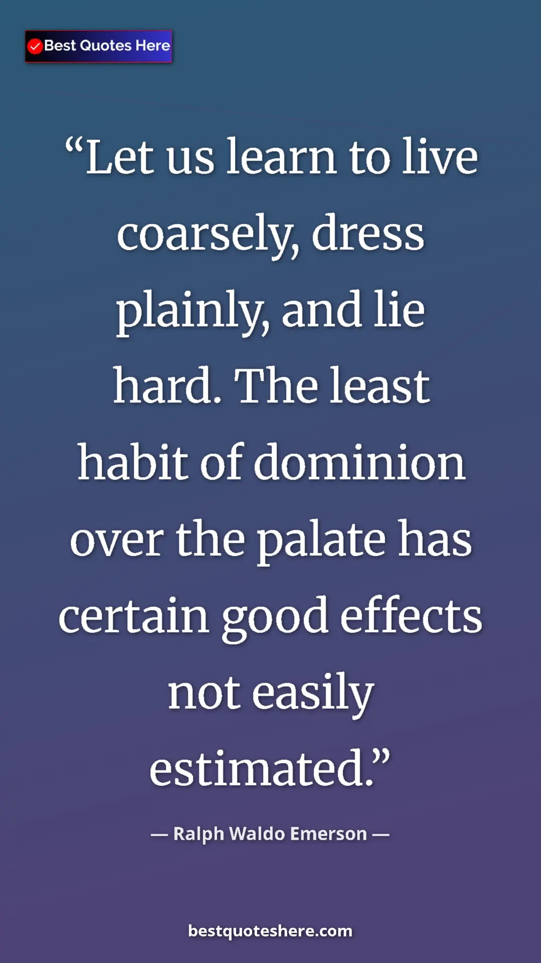 Ralph Waldo Emerson Quote Card: "Let us learn to live coarsely, dress plainly, and lie hard...." Pinterest quote poster by Ralph Waldo Emerson: "Let us learn to live coarsely, dress plainly, and lie hard...."