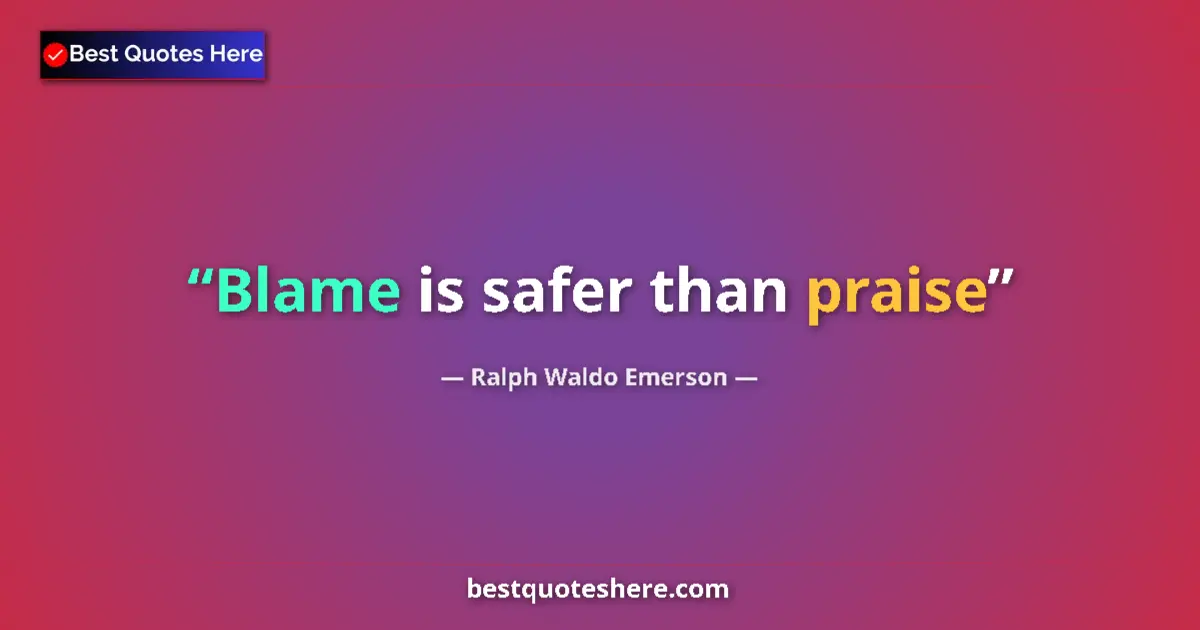 Quote by Ralph Waldo Emerson: Blame is safer than praise...