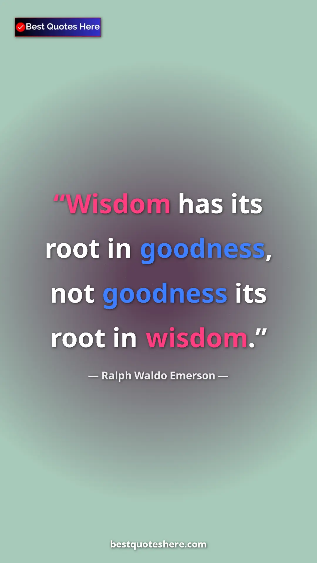 Ralph Waldo Emerson Quote Card: "Wisdom has its root in goodness, not goodness its root in..." Pinterest quote poster by Ralph Waldo Emerson: "Wisdom has its root in goodness, not goodness its root in..."