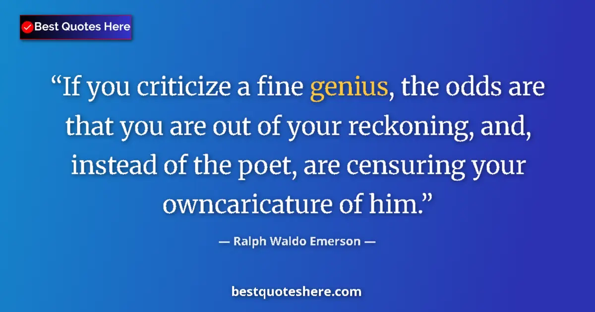 Image for the quote by Ralph Waldo Emerson: If you criticize a fine genius, the odds are that you are out of your reckoning, and, instead of the...