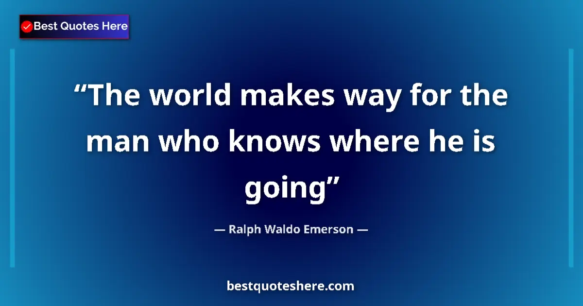 Quote by Ralph Waldo Emerson: The world makes way for the man who knows where he is going...