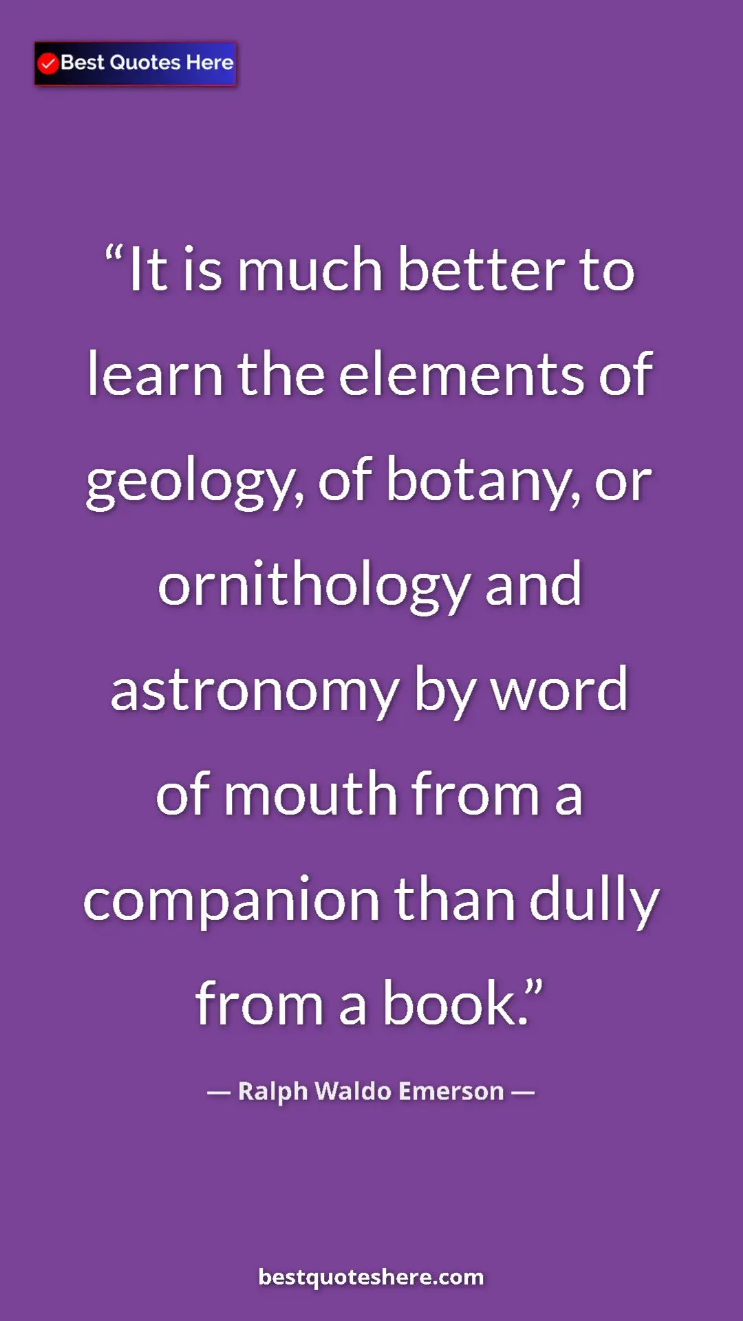 Ralph Waldo Emerson Quote Card: "It is much better to learn the elements of geology, of..." Pinterest quote poster by Ralph Waldo Emerson: "It is much better to learn the elements of geology, of..."