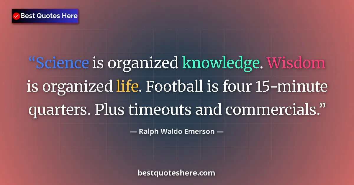 Quote by Ralph Waldo Emerson: Science is organized knowledge. Wisdom is organize