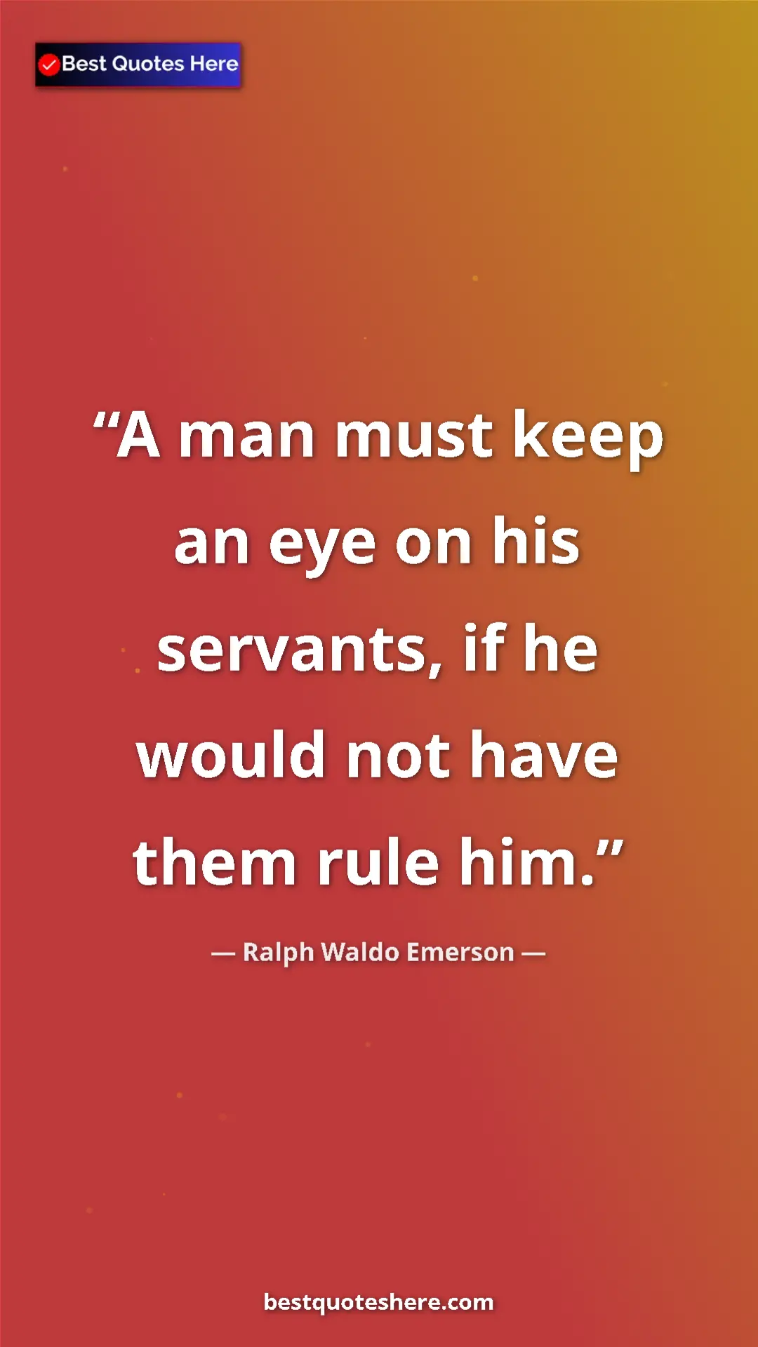 Ralph Waldo Emerson Quote Card: "A man must keep an eye on his servants, if he would not..." Pinterest quote poster by Ralph Waldo Emerson: "A man must keep an eye on his servants, if he would not..."