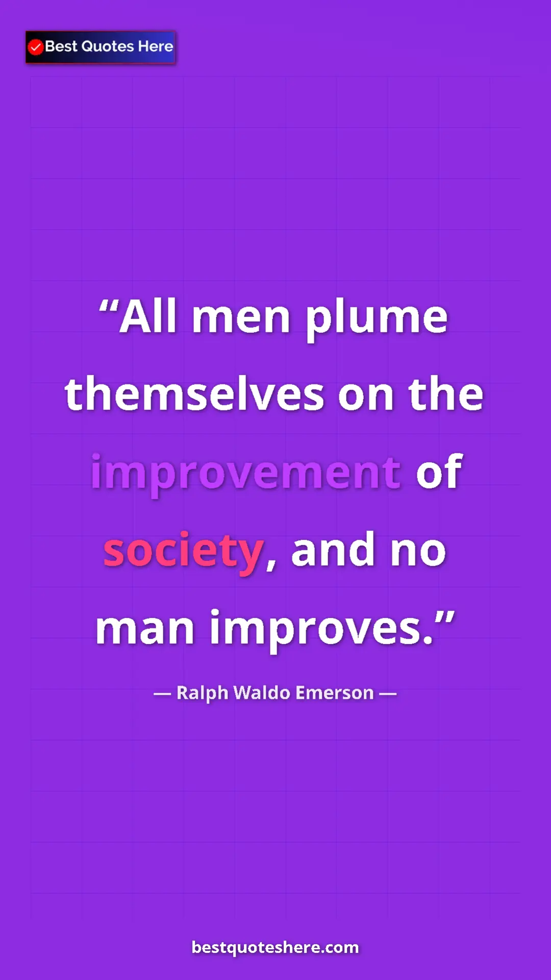 Ralph Waldo Emerson Quote Card: "All men plume themselves on the improvement of society, and..." Pinterest quote poster by Ralph Waldo Emerson: "All men plume themselves on the improvement of society, and..."