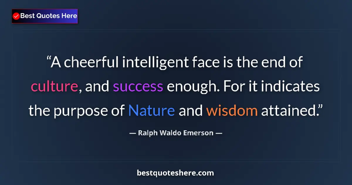 Quote by Ralph Waldo Emerson: A cheerful intelligent face is the end of culture,