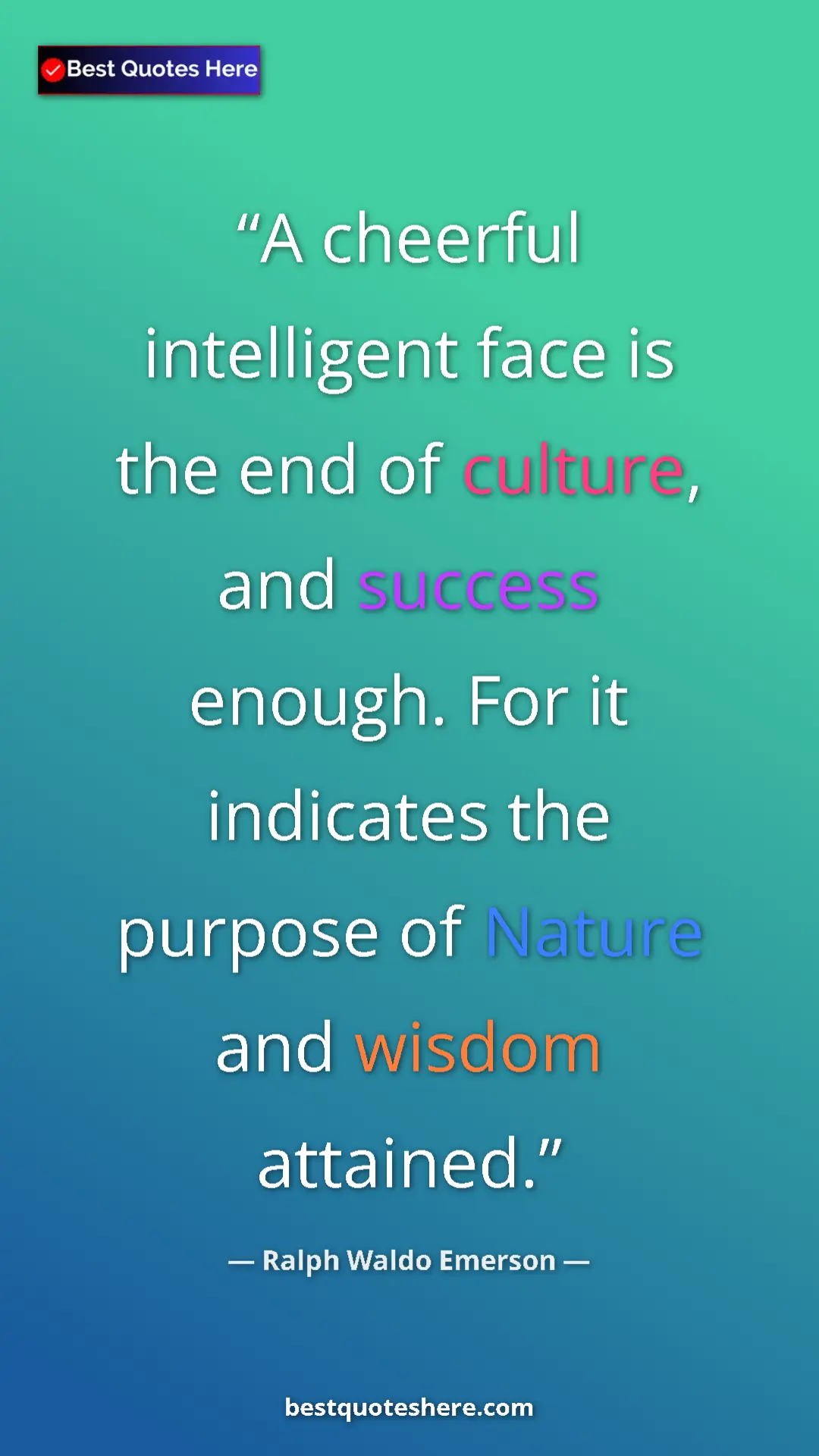 Ralph Waldo Emerson Quote Card: "A cheerful intelligent face is the end of culture, and..." Pinterest quote poster by Ralph Waldo Emerson: "A cheerful intelligent face is the end of culture, and..."