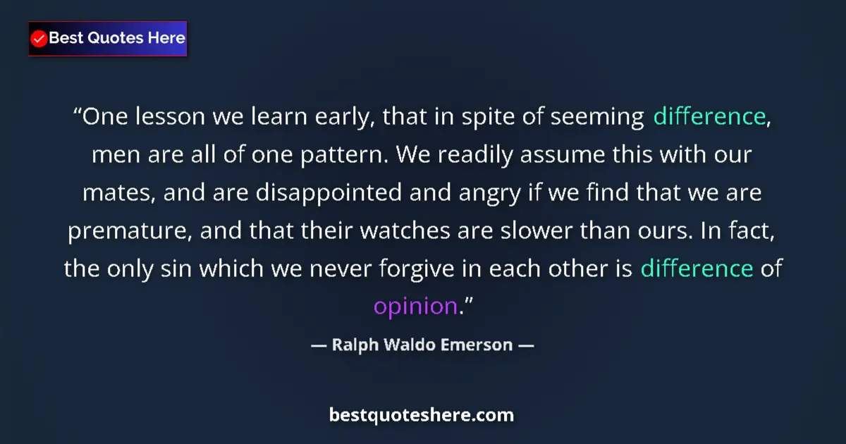 Quote by Ralph Waldo Emerson: One lesson we learn early, that in spite of seeming difference, men are all of one pattern. We readi...