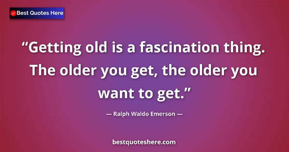 Quote by Ralph Waldo Emerson: Getting old is a fascination thing. The older you